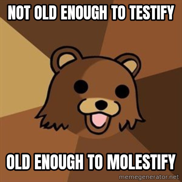 Pedobear meme: Not old enough to testify / old enough to molestify