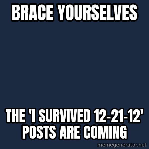 Winter is Coming meme: Brace yourselves / the 'I survived 12-21-12' posts are coming