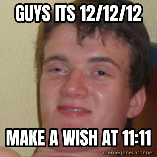 really high guy meme: guys its 12/12/12 / make a wish at 11:11