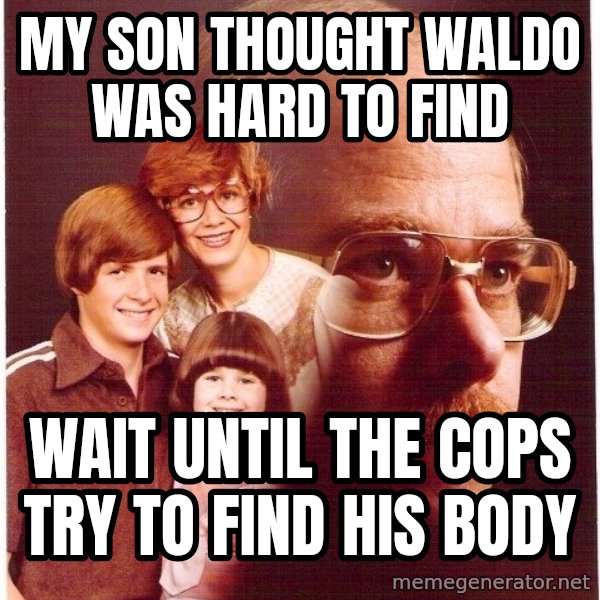 Vengeance Dad meme: My son thought waldo was hard to find / wait until the cops try to find his body