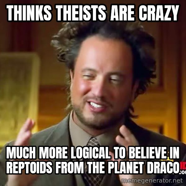 Ancient Aliens meme: thinks theists are crazy / much more logical to believe in reptoids from the planet draco