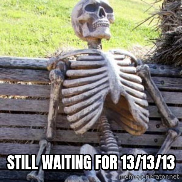 Waiting Skeleton meme: STILL WAITING FOR 13/13/13