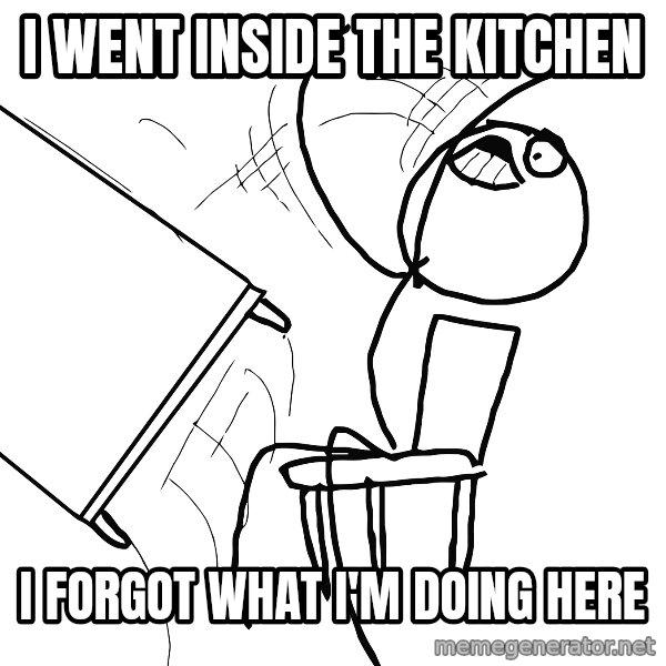 Desk Flip Rage Guy meme: I went inside the kitchen / i forgot what i'm doing here