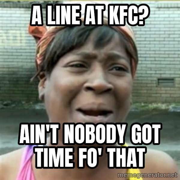 Ain't Nobody got time fo that meme: A line at KFC? / Ain't nobody got time fo' that