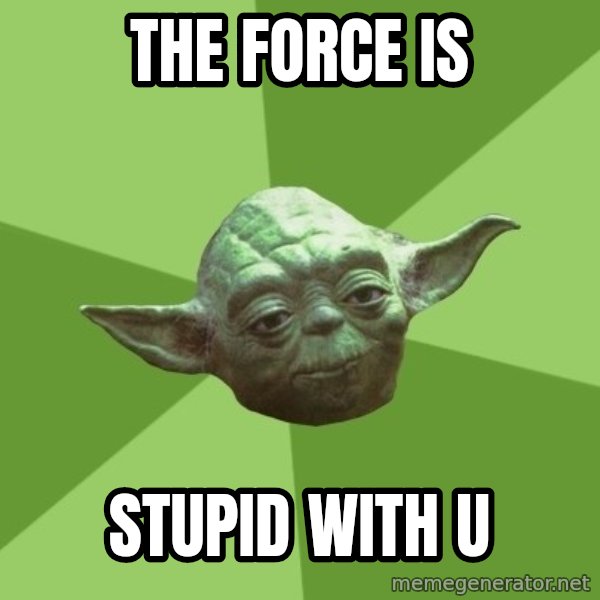Advice Yoda Gives meme: the force is / stupid with u