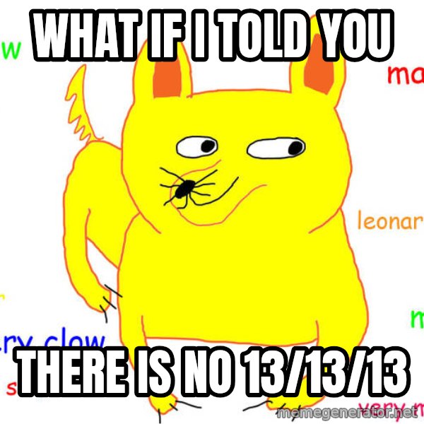 What If I Told You meme: what if i told you / there is no 13/13/13