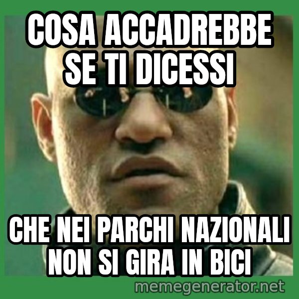 Matrix Morpheus meme: Cosa accadrebbe se ti dicessi / che nei parchi nazionali non si gira in bici