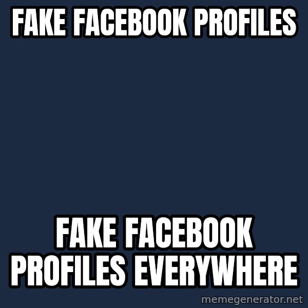 X, X Everywhere  meme: fake facebook profiles / fake facebook profiles everywhere