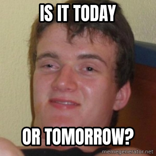 Stoner Guy meme: Is it today / or tomorrow?