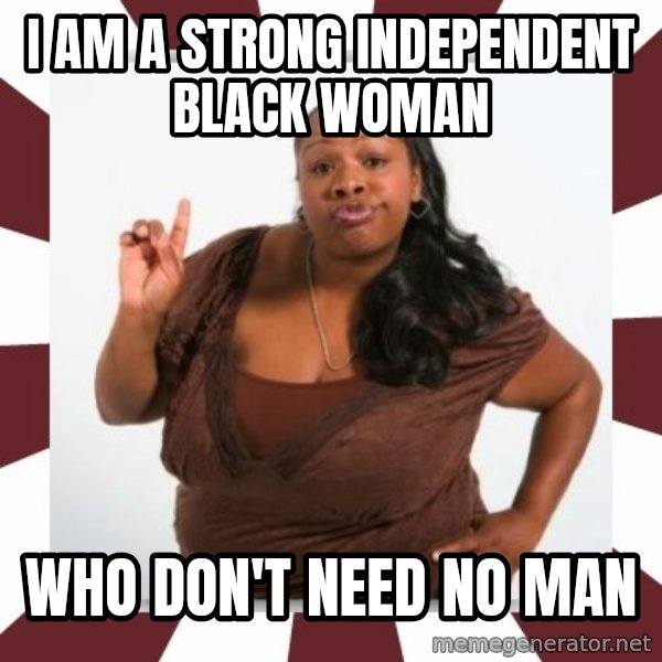 Sassy Black Woman meme: I AM A STRONG INDEPENDENT BLACK WOMAN / WHO DON'T NEED NO MAN