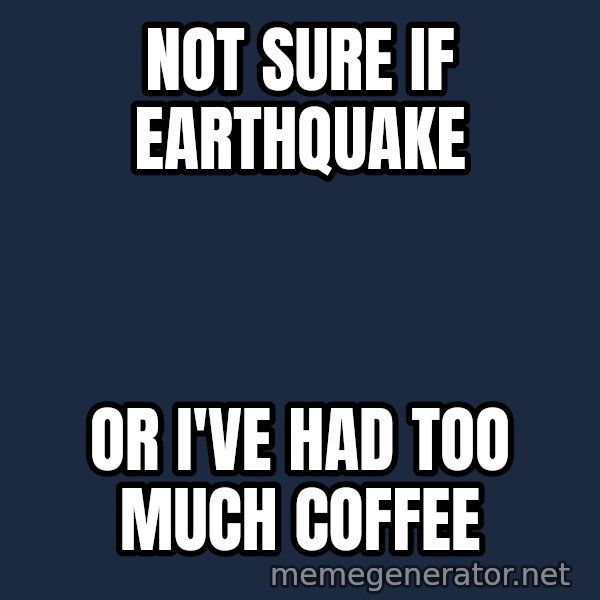 Fry Coffee meme: NOT SURE IF EARTHQUAKE / OR I'VE HAD TOO MUCH COFFEE