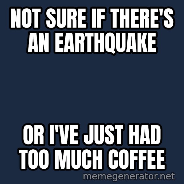 Fry Coffee meme: NOT SURE IF THERE'S AN EARTHQUAKE / OR I'VE JUST HAD TOO MUCH COFFEE