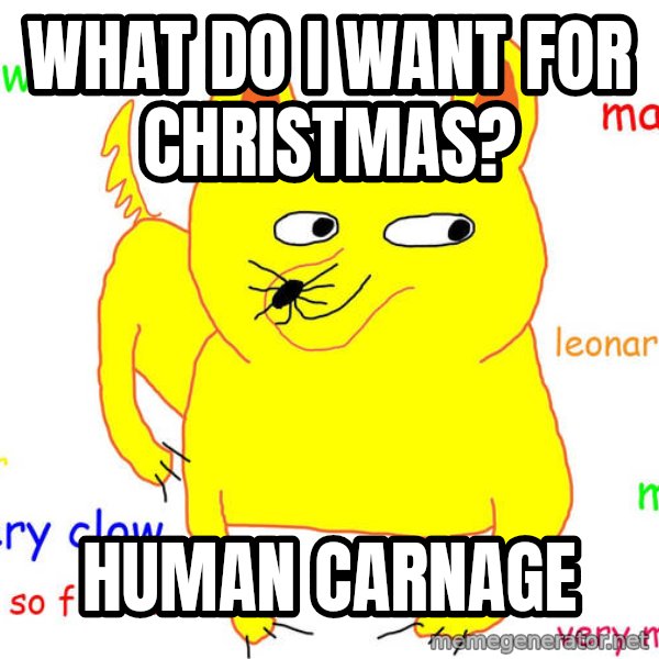 Grumpy Cat  meme: what do I want for christmas? / human carnage