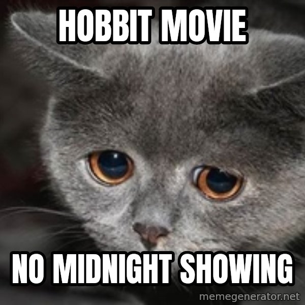 Sadcat meme: hobbit movie / no midnight showing