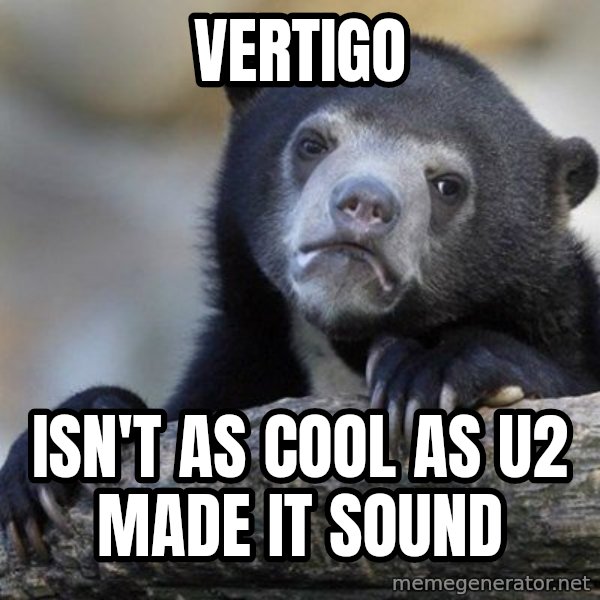 Confession Bear meme: Vertigo / Isn't as cool as U2 made it sound