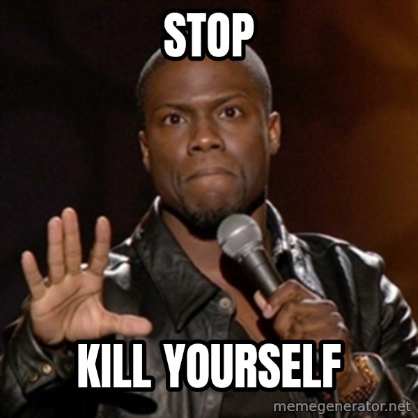 Kevin Hart meme: stop / kill yourself