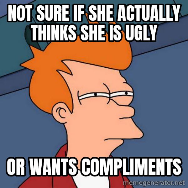 Futurama Fry meme: Not sure if she actually thinks she is ugly / or wants compliments