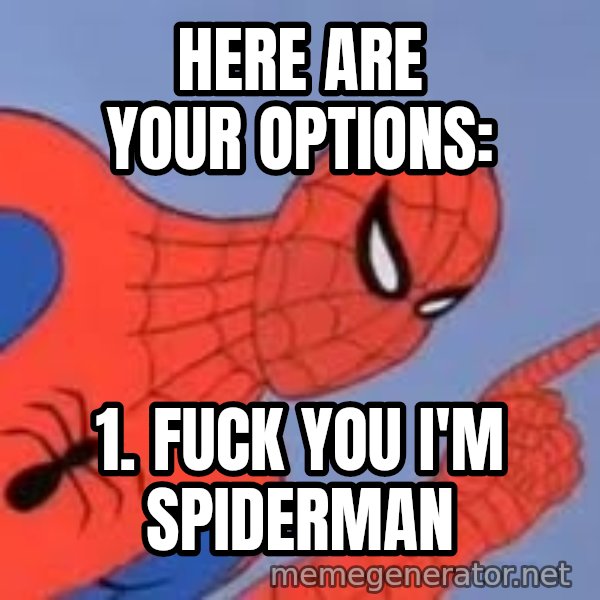 Spiderman meme: Here are your options: / 1. fuck you I'm spiderman