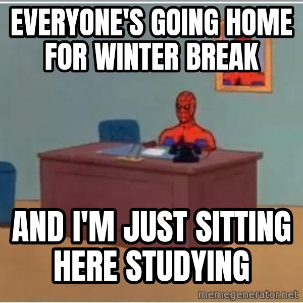 Spiderman Desk meme: Everyone's Going home for Winter break / And I'm just sitting here studying