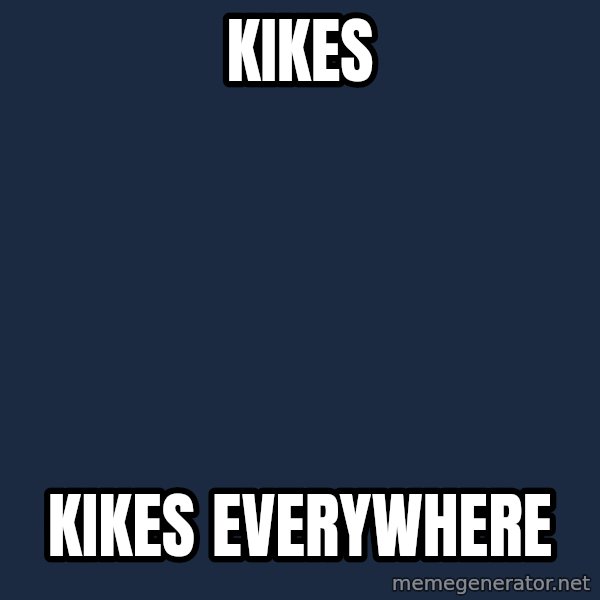 X, X Everywhere  meme: kikes / kikes everywhere