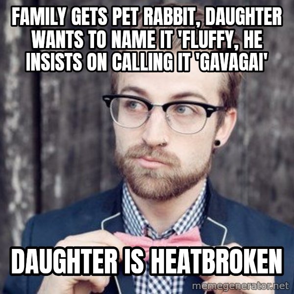 Scumbag Analytic Philosopher meme: family gets pet rabbit, daughter wants to name it 'fluffy, he insists on calling it 'gavagai' / daughter is Heatbroken