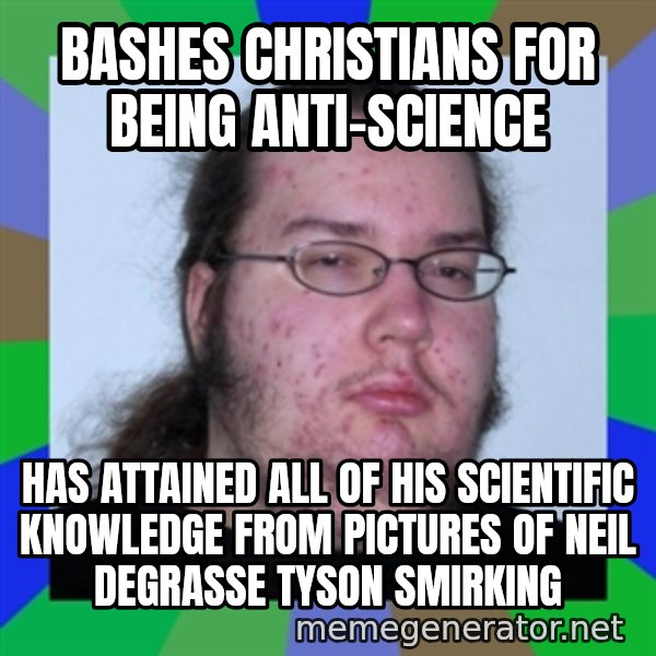 Neckbeard meme: bashes christians for being anti-science / has attained all of his scientific knowledge from pictures of neil degrasse tyson smirking