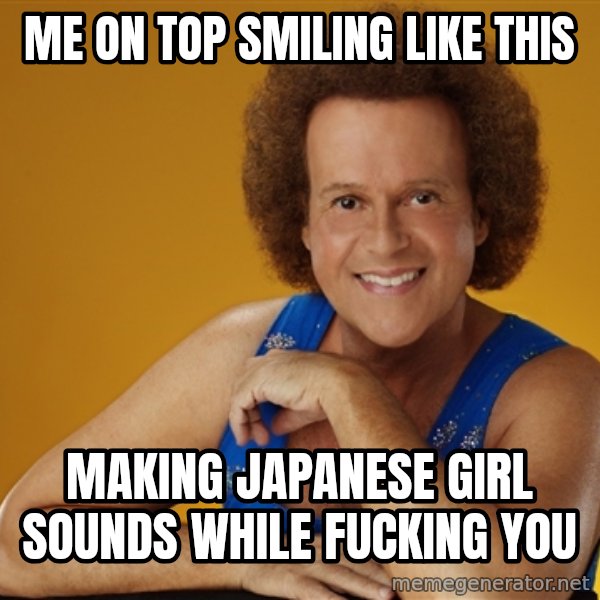 Gay Richard Simmons meme: me on top smiling like this / making japanese girl sounds while fucking you