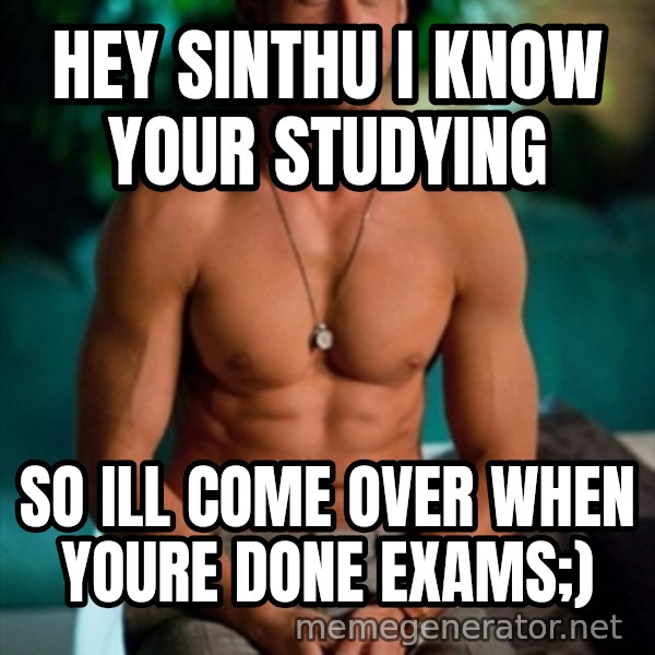 Shirtless Ryan Gosling meme: HEY SINTHU I KNOW YOUR STUDYING / So ill come over when youre done exams;)