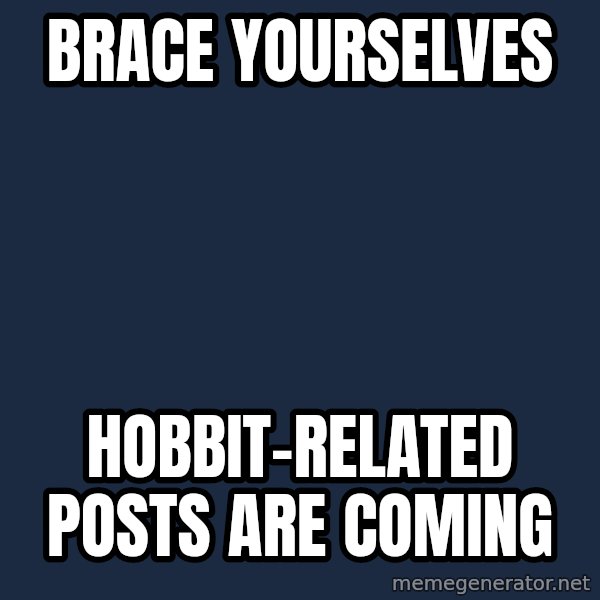 Winter is Coming meme: Brace yourselves / hobbit-related posts are coming