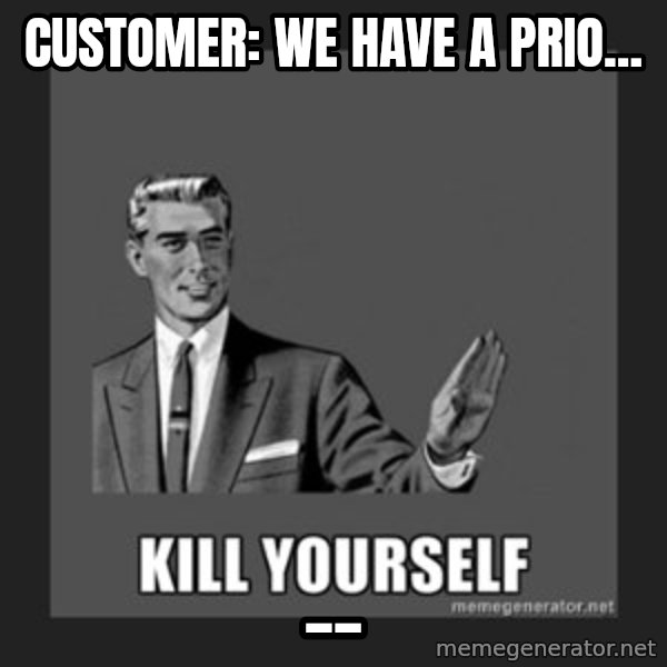 kill yourself guy meme: Customer: WE have a prIo... / __