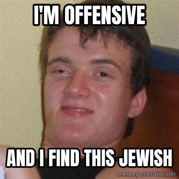 Really highguy meme: I'm Offensive / and I find this jewish