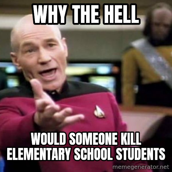 Picard Wtf meme: Why the hell / would someone kill elementary school students