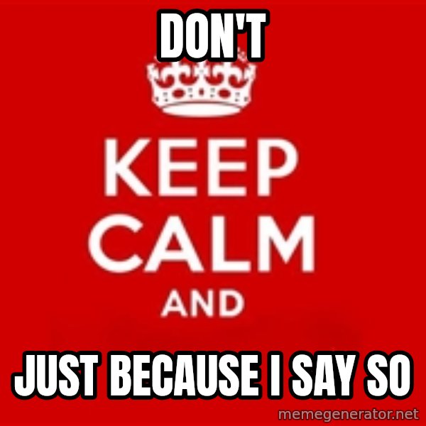 Keep calm and meme: DON'T / JUST BECAUSE I SAY SO