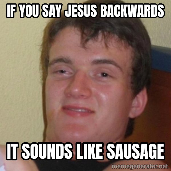 Stoner Stanley meme: If you say jesus backwards / it sounds like sausage