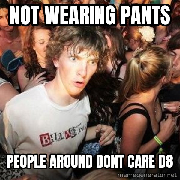 Sudden Realization Ralph meme: not wearing pants / people around dont care D8
