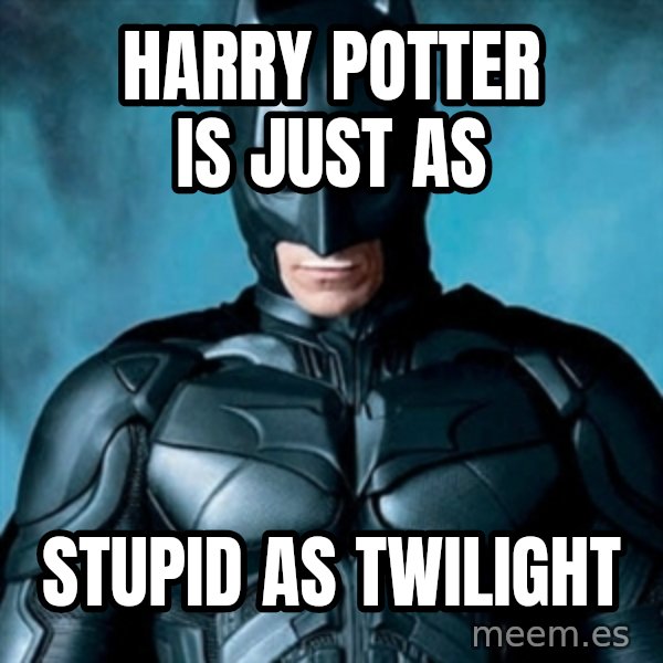 Blatantly Obvious Batman meme: Harry Potter is just as / stupid as twilight