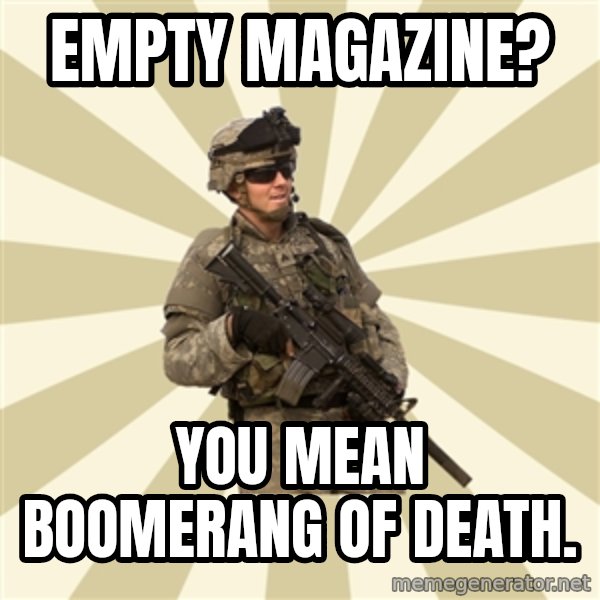 smartass soldier meme: Empty magazine? / You mean boomerang of death.