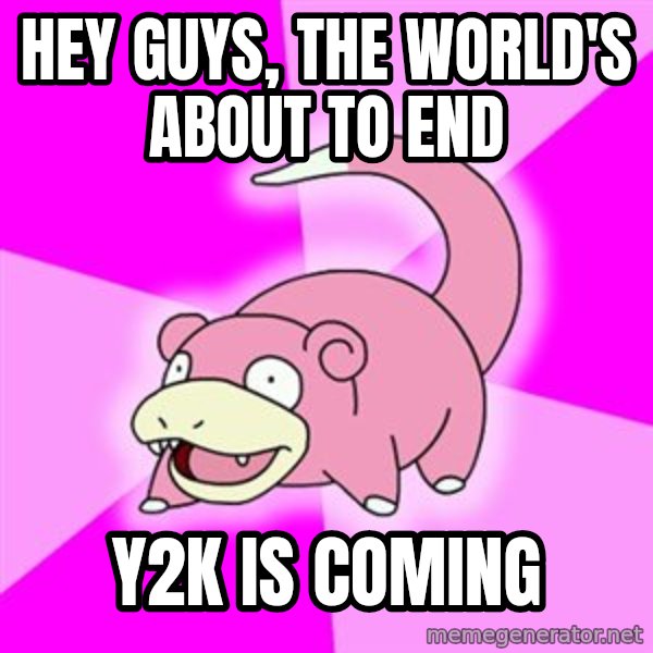 Slowpoke meme: hey guys, the world's about to end / y2k is coming
