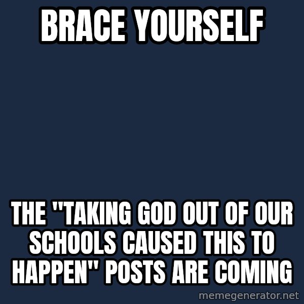 Winter is Coming meme: Brace yourself / The "taking god out of our schools caused this to happen" posts are coming