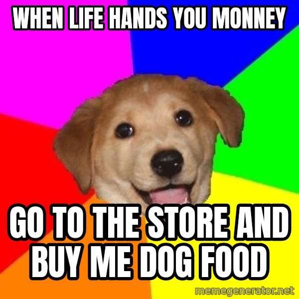 Advice Dog meme: when life hands you monney / go to the store and buy me dog food
