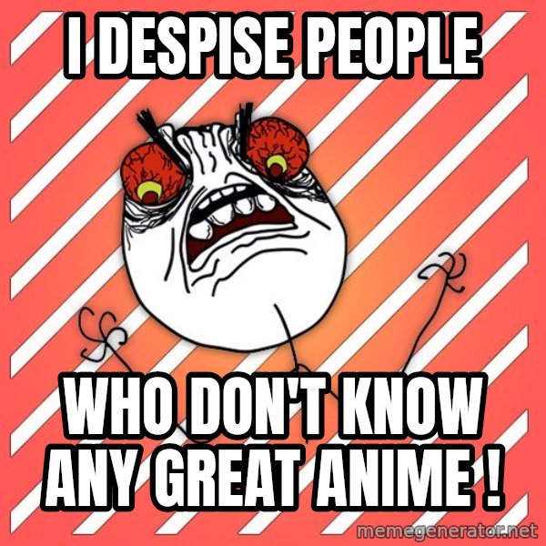 iHate meme: i despise people / who don't know any great anime !