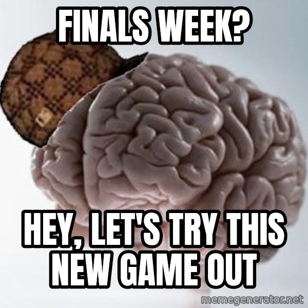 Scumbag Brain meme: FINALS WEEK? / HEY, LET'S TRY THIS NEW GAME out
