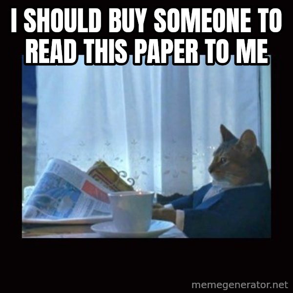 i should buy a boat cat meme: I should buy someone to read this paper to me