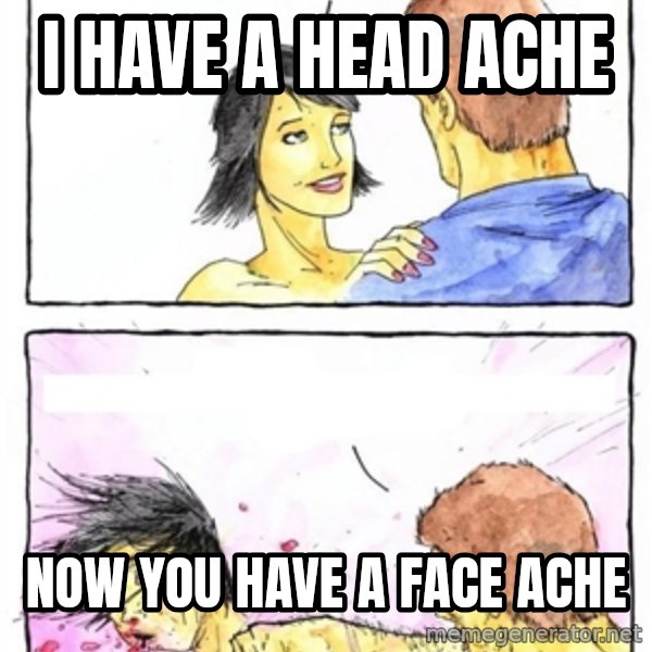Alpha Boyfriend meme: i have a head ache / now you have a face ache