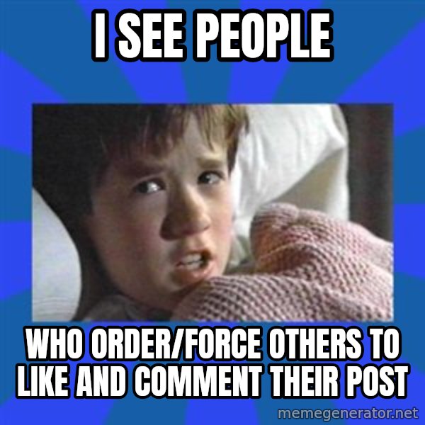 i see dead people meme: I SEE PEOPLE / WHO ORDER/FORCE OTHERS TO LIKE AND COMMENT THEIR POST