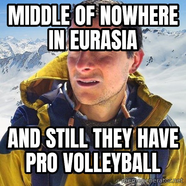 Bear Grylls Loneliness meme: middle of nowhere in eurasia / and still they have pro volleyball