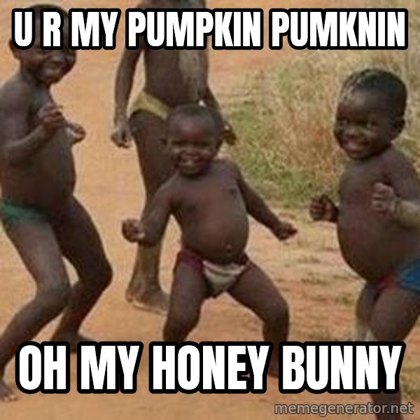 african children dancing meme: U r my pumpkin pumknin / oh my honey bunny