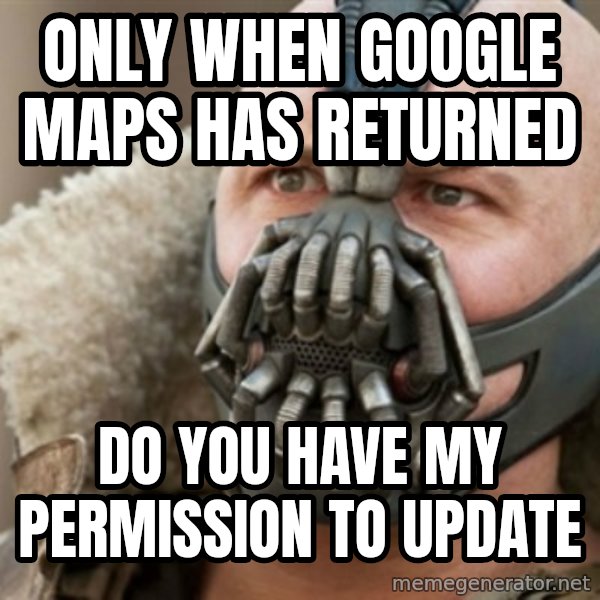 Bane meme: only when google maps has returned / do you have my permission to update