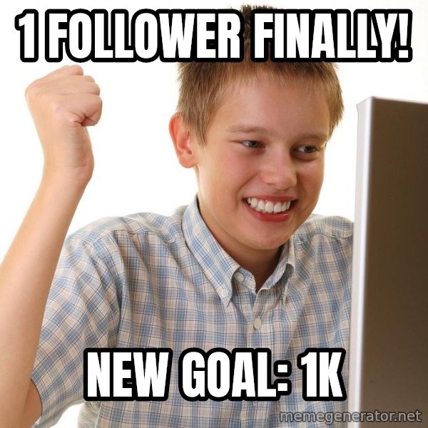 First Day on the internet kid meme: 1 FOLLOWER FINALLY! / NEW GOAL: 1K