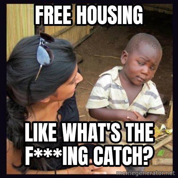 Skeptical third-world kid meme: FREE HOUSING / LIKE WHAT'S THE F***ING CATCH?